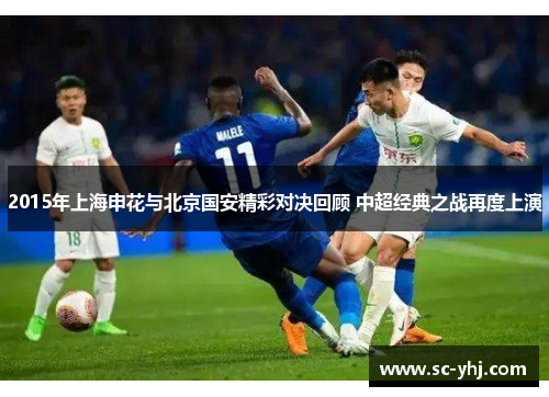 2015年上海申花与北京国安精彩对决回顾 中超经典之战再度上演