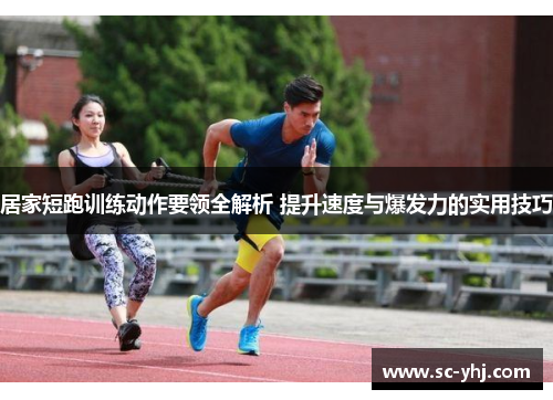 居家短跑训练动作要领全解析 提升速度与爆发力的实用技巧